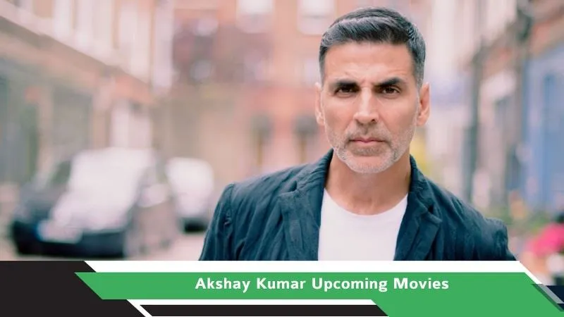 Akshay Kumar Upcoming Movies, List, Release Date
