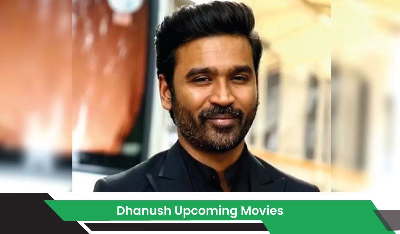 Dhanush Upcoming Movies, List, Release Date