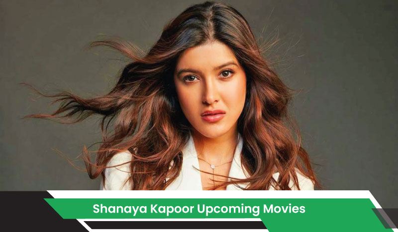 Shanaya Kapoor Upcoming Movies, List, Release Date