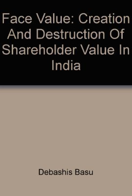 Face Value: Creation and Destruction of Shareholder Value in India - Debashis Basu Image