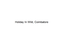 Holiday In Wild - Coimbatore