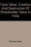Face Value: Creation and Destruction of Shareholder Value in India - Debashis Basu