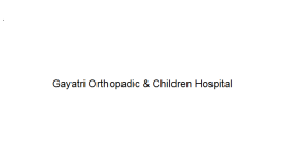 Gayatri Orthopadic & Children Hospital - Vyara