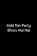 Abhi Toh Party Shuru Hui Hai