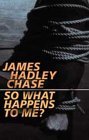 So What Happens To Me - James Hadley Chase Image