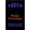 Dream Psychology: Psychoanalysis for Beginners - Sigmund Freud