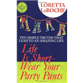 Life Is Short, Wear Your Party Pants - Loretta LaRoche