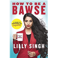 How To Be A Bawse: A Guide To Conquering Life - Lilly Singh