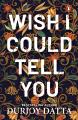 Wish I Could Tell You - Durjoy Datta