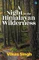 A Night in the Himalayan Wilderness - Vikas Singh